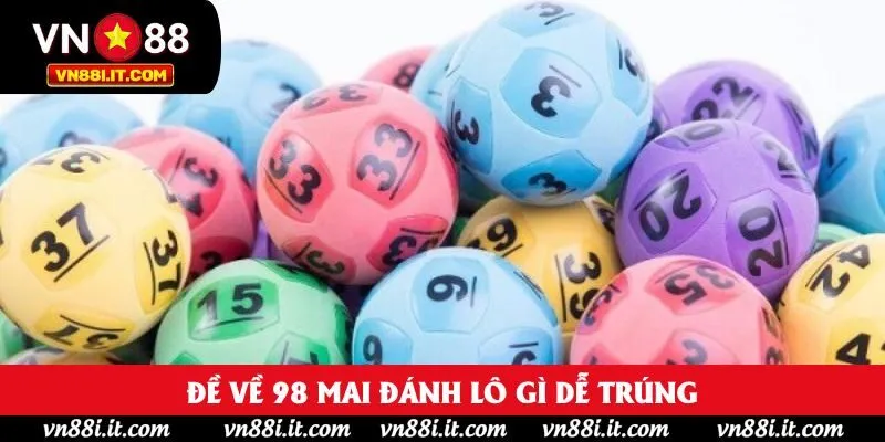 Đề về 98 mai đánh lô gì dễ trúng