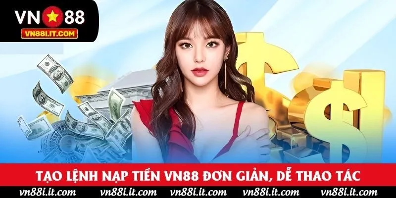 Tạo lệnh nạp tiền VN88 đơn giản, dễ thao tác