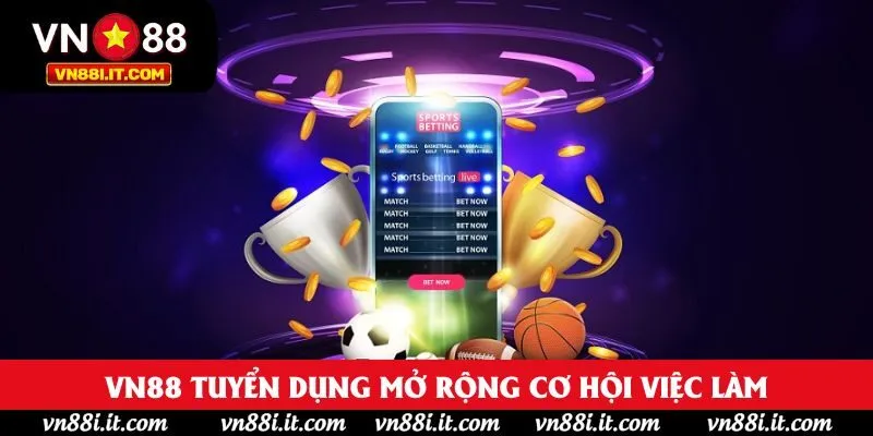VN88 tuyển dụng mở rộng cơ hội việc làm
